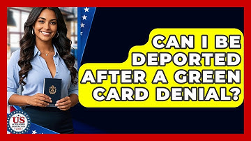 Can I Be Deported After A Green Card Denial? - US Citizenship Immigration Guide