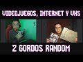 Videojuegos, internet y VHS - 2 Gordos random