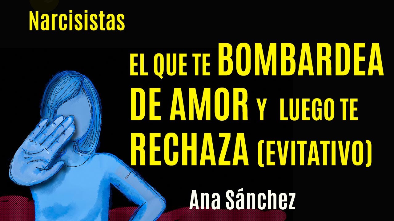 Narcisistas EVITATIVO El que te bombardea de amor y luego te rechaza