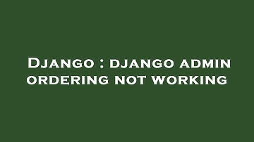 Django : django admin ordering not working