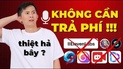 Top 2 cách sử dụng AI giọng đọc Trả Phí hoàn toàn Miễn Phí - Text to Speech HOT nhất 2025