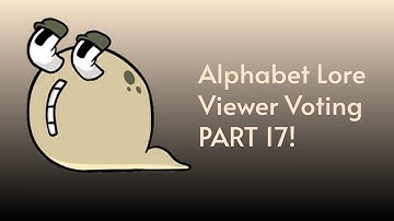 Alphabet Lore Viewer Voting Part 17!