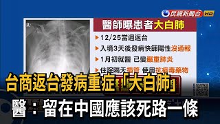 台商返台發病重症「大白肺」　醫：留在中國應該死路一條－民視新聞