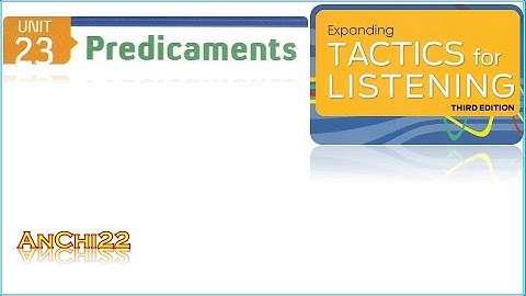 Unit 23 Predicaments - Tactics For Listening Expanding