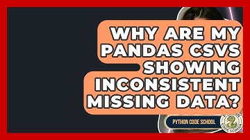 Why Are My Pandas CSVs Showing Inconsistent Missing Data? - Python Code School