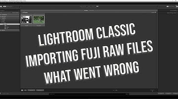 Importing Fuji raw files into Lightroom what went wrong.