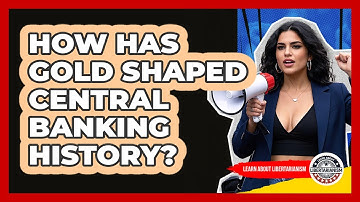 How Has Gold Shaped Central Banking History? - Learn About Libertarianism