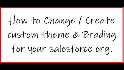 How to setup custom Theme & Branding in Salesforce org