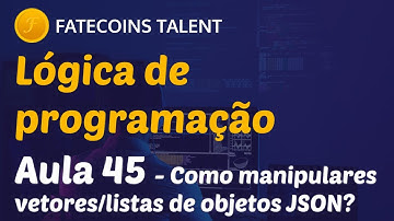Lógica de Programação - Aula 45 - Como manipulares vetores/listas de objetos JSON?