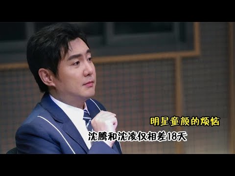 明星童颜的烦恼，沈腾和沈凌仅相差18天