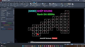 Tôi đã ghép 600ha bản đồ như thế nào | Biên tập bản đồ | In nhanh bản đồ AutoCAD | AutoLISP Reviewer