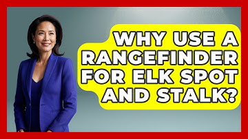 Why Use A Rangefinder For Elk Spot And Stalk? - The Marksman