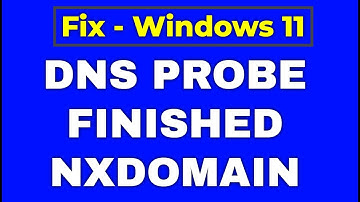How to Fix DNS PROBE FINISHED NXDOMAIN on Google Chrome in Windows 11