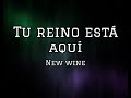 TU REINO ESTA AQUÍ- NEW WINE (letra)
