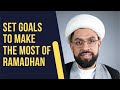 Set Goals to Make The Most of Ramadhan | Sheikh Faiyaz Jaffer