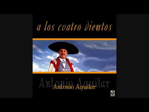 Antonio Aguilar   A Los Cuatro Vientos