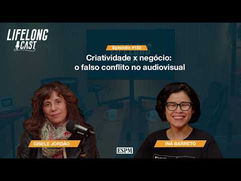 Criatividade x Negócio: o falso conflito no audiovisual – Lifelong Cast #152