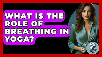 What Is The Role Of Breathing In Yoga? - Philosophy Beyond