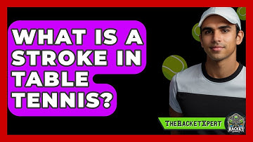 What Is A Stroke In Table Tennis? - The Racket Xpert