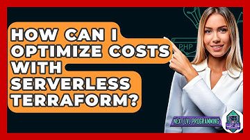 How Can I Optimize Costs With Serverless Terraform? - Next LVL Programming