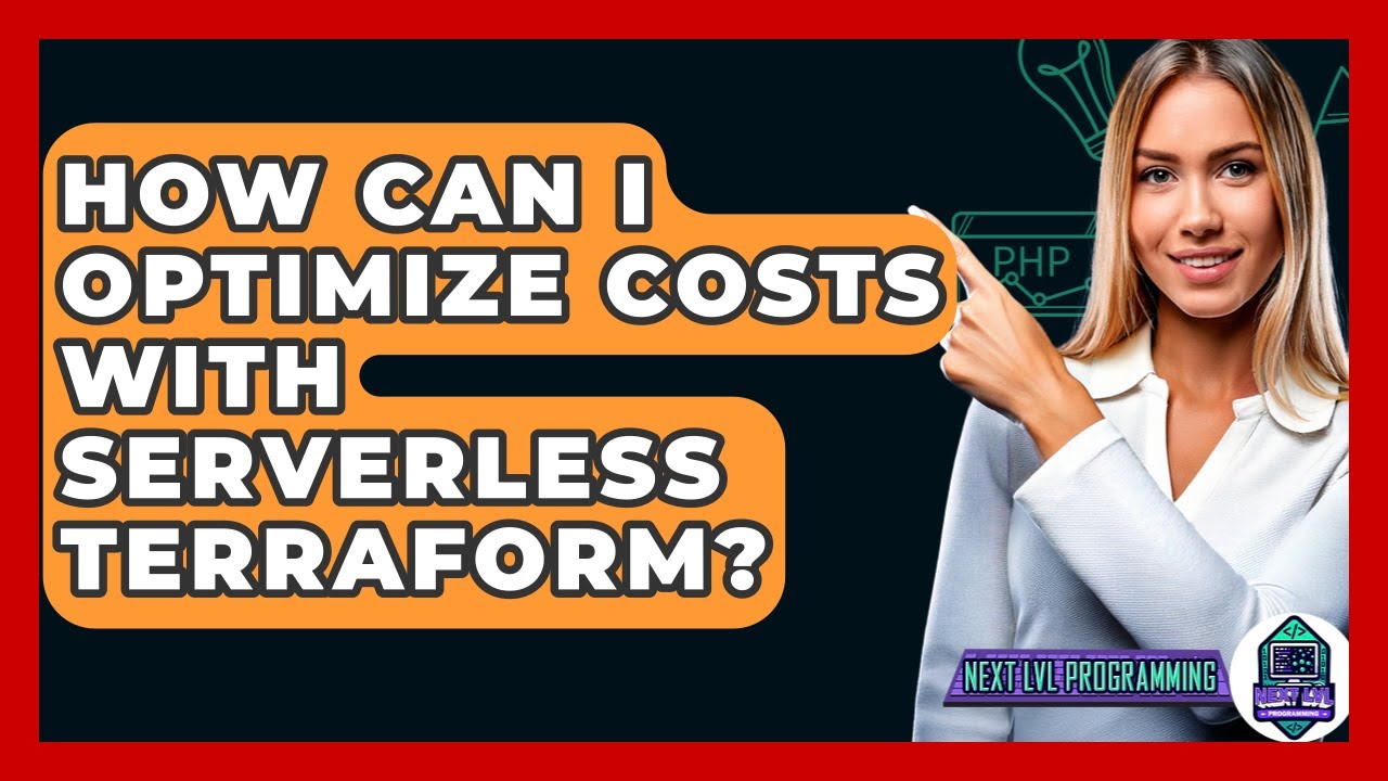 How Can I Optimize Costs With Serverless Terraform? - Next LVL Programming