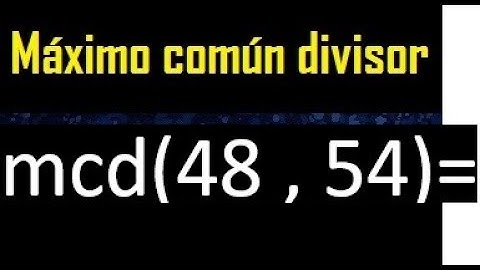 mcd 48 y 54 , maximo comun divisor , como se halla , ejemplos