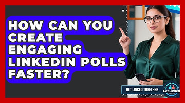 How Can You Create Engaging LinkedIn Polls Faster? - Get Linked Together