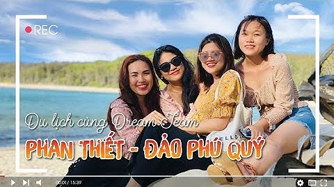 REVIEW DU LỊCH PHAN THIẾT - PHÚ QUÝ (3N3Đ) | Hồng Yến Nhi + Dream Team