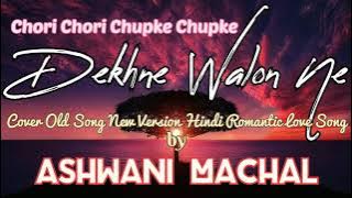 CHORI CHORI CHUPKE CHUPKE - DEKHNE WALON NE by ASHWANI MACHAL || COVER OLD SONG NEW VERSION