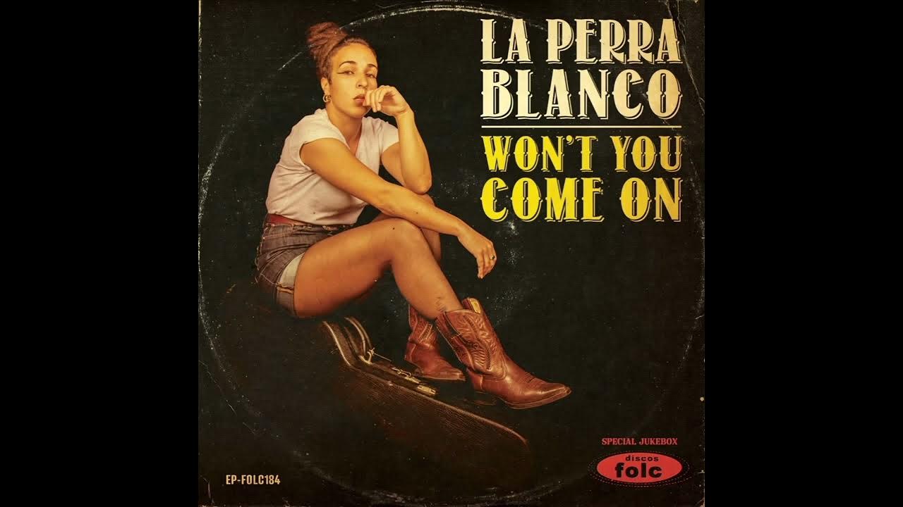 La Perra Blanco - Won't you come on (Full EP) La Perra Blanco - Won't you come on (Full EP)