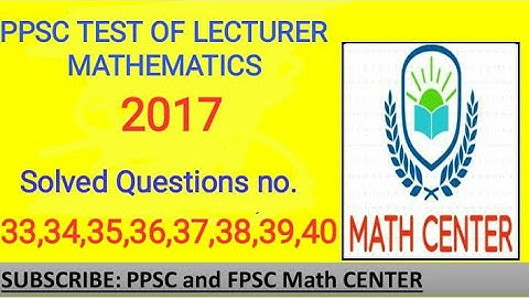 PPSC Test 2017 Of LECTURER MATHEMATICS solved Questions 33,34,35,36,37,38,39,40