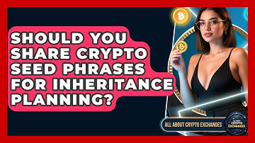 Should You Share Crypto Seed Phrases For Inheritance Planning? - All About Crypto Exchanges