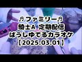 01.♬ファミリー♬ 騎士A・定期配信 ばうしゆてるカラオケ〖2025.03.01〗
