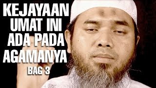 Serial Wasiat Nabi (17): Kejayaan Umat Ini Ada Pada Agamanya Bag 3 - Ustadz Afifi Abdul Wadud