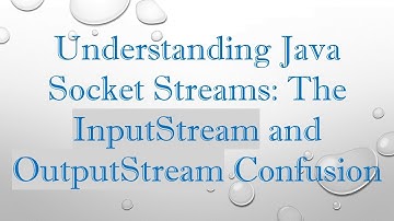 Understanding Java Socket Streams: The InputStream and OutputStream Confusion