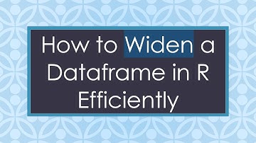 How to Widen a Dataframe in R Efficiently