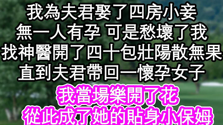 我为夫君娶了四房小妾，无一人有孕 可是愁坏了我，找神医开了四十包壮阳散无果，直到夫君带回一怀孕女子，我当场乐开了花，从此成了她的贴身小保姆| #为人处世#生活经验#情感故事#养老#退休 - 天天要闻