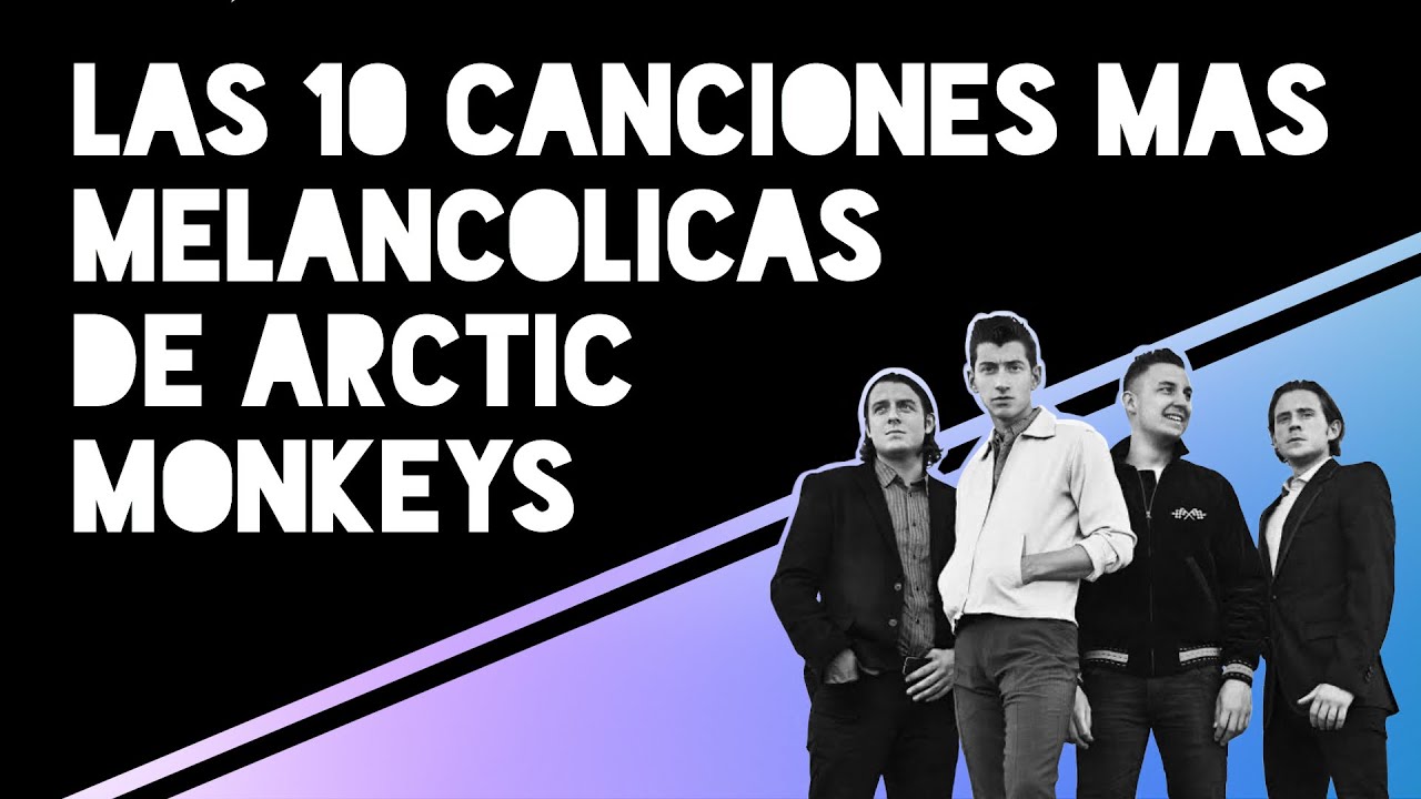 Las 10 canciones más MELANCÓLICAS de Arctic Monkeys YouTube Las 10 canciones más MELANCÓLICAS de Arctic Monkeys YouTube