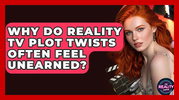 Why Do Reality TV Plot Twists Often Feel Unearned? - The Reality Radar