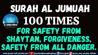 SURAH AL JUMUAH 100 TIMES FOR SAFETY FROM SHAYTAN, FORGIVENESS, SAFETY FROM ALL DANGER.