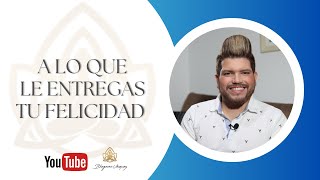 A lo que le entregas tu Felicidad - Bhagavan Vásquez