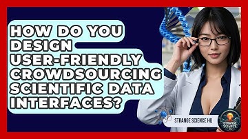 How Do You Design User-friendly Crowdsourcing Scientific Data Interfaces? - Strange Science HQ