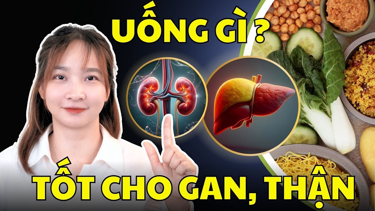 Uống Gì Để Gan Thận Khoẻ? | Bác Sĩ Hoa