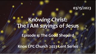 The Good Shepherd – Knowing Christ: The I AM Sayings # 4 – Knox Lent Series – 03/08/2023