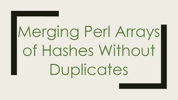 Merging Perl Arrays of Hashes Without Duplicates
