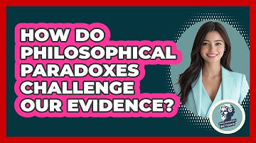 How Do Philosophical Paradoxes Challenge Our Evidence? - Philosophy Beyond