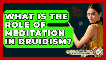 What Is The Role Of Meditation In Druidism? - Exploring Ancient Myths
