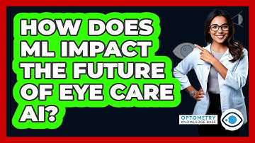 How Does ML Impact The Future Of Eye Care AI? - Optometry Knowledge Base