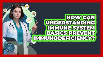 How Can Understanding Immune System Basics Prevent Immunodeficiency? - All About the Immune System