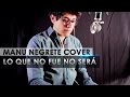 LO QUE NO FUE NO SERÁ / MANU NEGRETE